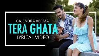 Tera Ghata  Gajendra Verma Lyrics Video