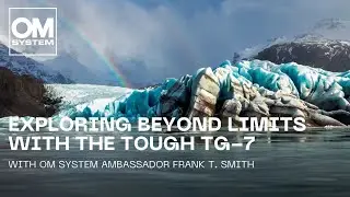 Adventure Photography: Explore Beyond Limits with the OM SYSTEM Tough TG-7