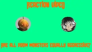 Reaction Video - decino: Are All Doom Monsters Equally Aggressive?