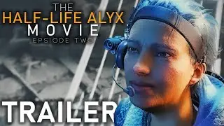 The Half-Life Alyx Movie Trailer  |  Episode Two  [S2FM]