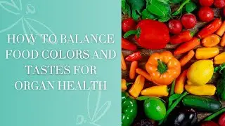 How to Balance Food Colors and Tastes for Organ Health | Traditional Chinese Medicine
