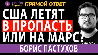 США ЛЕТЯТ В ПРОПАСТЬ или на Марс? БОРИС ПАСТУХОВ.