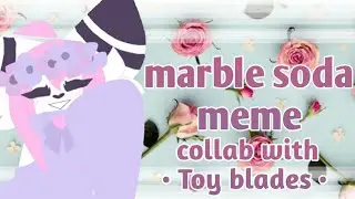 ~marble soda~ meme (collab with • Toy blades •)