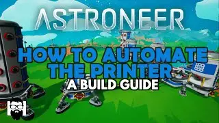 Astroneer - HOW TO AUTOMATE THE PRINTER - A BUILD GUIDE