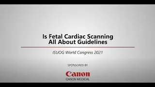 ISUOG 2021  John M. Simpson – Is Fetal Cardiac Scanning All About Guidelines?