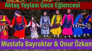 Mustafa BAYRAKTAR & Onur ÖZKAN - Aktaş Yaylası Gece Obası 2024