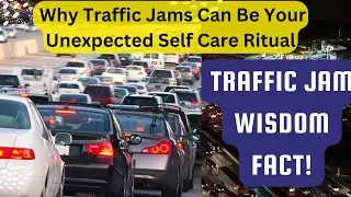 Why Traffic Jams Can Be Your Unexpected Self Care Ritual