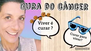Reflexōes sobre a cura do Câncer. Viver é curar x Curar para viver.