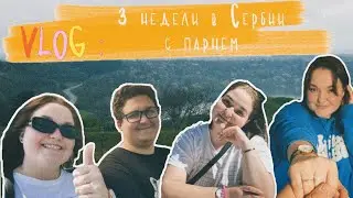 VLOG: 3 недели в Сербии с парнем
