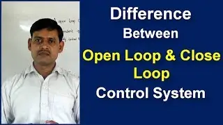 Difference between Open Loop and Close Loop Control System -