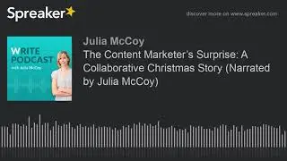 The Content Marketer’s Surprise: A Collaborative Christmas Story (Narrated by Julia McCoy)