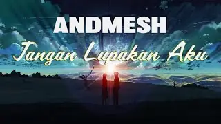 Andmesh - Jangan Lupakan Aku (Lirik)