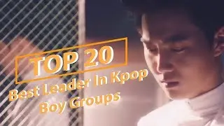 [Top 20] Best Leader in Kpop Boy Groups