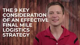 The 9 Key Considerations of an Effective Final Mile Logistics Strategy