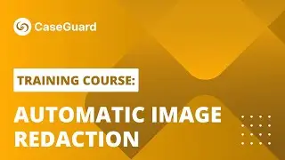 Automatic Image Redaction | CaseGuard Studio Training Course