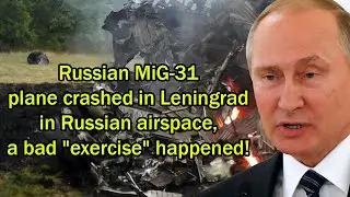 Russian MiG-31 plane crashed in Leningrad in Russian airspace, a bad 