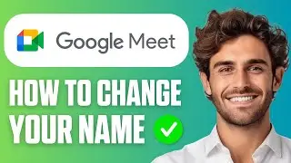 How To Change Name In Google Meet (Easy Guide 2026)