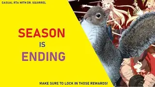 SEASON IS ENDING  [Casual RTA With Dr. Squirrel]