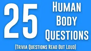 Human Body Quiz: 25 Trivia Questions Read Out Loud (Anatomy Quiz) Trivia Questions