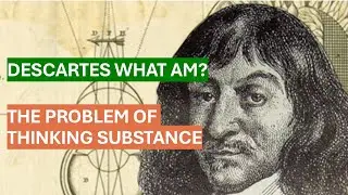 Descartes What Am?  The Problem of Thinking Substance