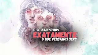 E SE NÃO SOMOS EXATAMENTE QUEM PENSAMOS SER? - QUESTIONAMENTOS/FILOSÓFICOS