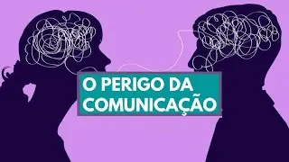 O perigo da Comunicação!