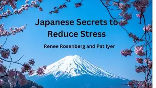 Japanese Secrets for Stress reduction - Renee Rosenberg with Pat Iyer