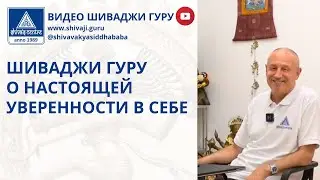 ШИВАДЖИ ГУРУ О НАСТОЯЩЕЙ УВЕРЕННОСТИ В СЕБЕ