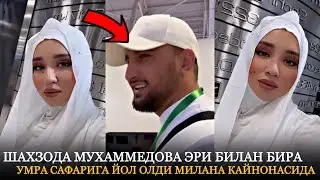 ШАХЗОДА МУХАММЕДОВА ЭРИ МАРАТ БИЛАН БИРГА УМРА САФАРИГА ЙОЛ ОЛДИ