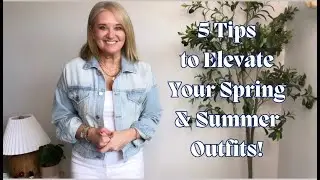 5 Tips to Elevate your Spring & Summer Outfits!