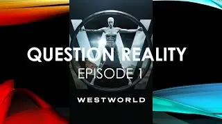 Question Reality - Episode 1 - Westworld