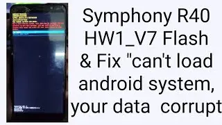 Symphony R40 HW1_V7 Flash. Can't load Android System Fix.