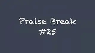 Praise Break #25
