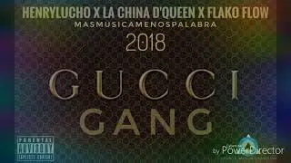 GUCCI GANG GANG🐒- (HENRYLUCHO❌LA CHINA D'QUEEN❌FLAKO FLOW 2018)