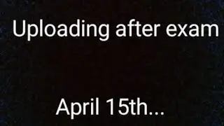 Uploading After Exam | April 15th. | NOT JOKING