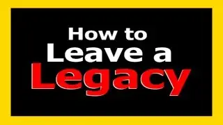 How to Leave a Legacy Behind