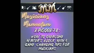 Episode 78:  How to Overcome Writer’s Block with 5 Game-Changing Tips for Musicians