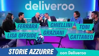 Storie Azzurre con Deliveroo ft. CHIELLINI, TONI, GRAZIANI, FERRARA, CATTANEO, LISA OFFSIDE