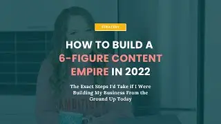 How to Build a 6-Figure Content Empire in 2022