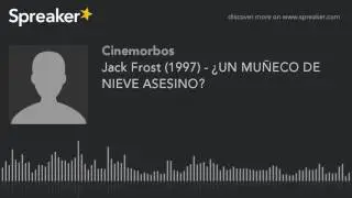 Jack Frost (1997) - ¿UN MUÑECO DE NIEVE ASESINO? (parte 3 de 3, hecho con Spreaker)