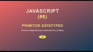 JavaScript for Beginners (#6) || String, Number, Boolean, Undefined, Null, Symbol || 2020