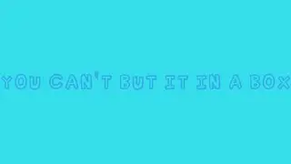 you can't put it in a box