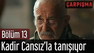 Çarpışma 13. Bölüm - Kadir Cansız'la Tanışıyor