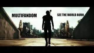 Multifandom l See The World Burn