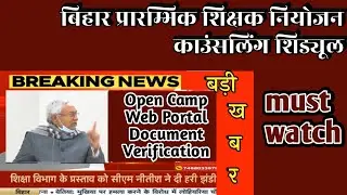 बिहार प्रारम्भिक शिक्षक नियोजन काउंसलिंग तिथि। ओपेन कैम्प और वेब पोर्टल से डाक्युमेंट का सत्यापन