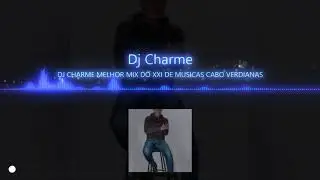 DJ CHARME - MELHOR MIX DO XXI DE MÚSICAS CABO VERDIANAS