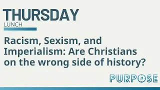 PurposeLunchTimeTalk | Racism, Sexism, and Imperialism: Are Christians on the wrong side of history?
