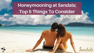 Honeymoon at Sandals | Top 5 Tips to Consider About Caribbean Honeymooning at Sandals Resorts