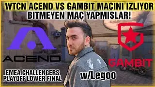 WTCN ACEND VS GAMBİT MAÇINI İZLİYOR | BİTMEYEN MAÇ!! w/Legoo | EMEA CHALLENGERS PLAYOFFS LOWER FİNAL