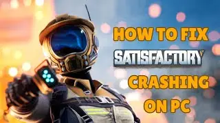 How To Fix Satisfactory Crashing On PC or Crashing At Startup Error